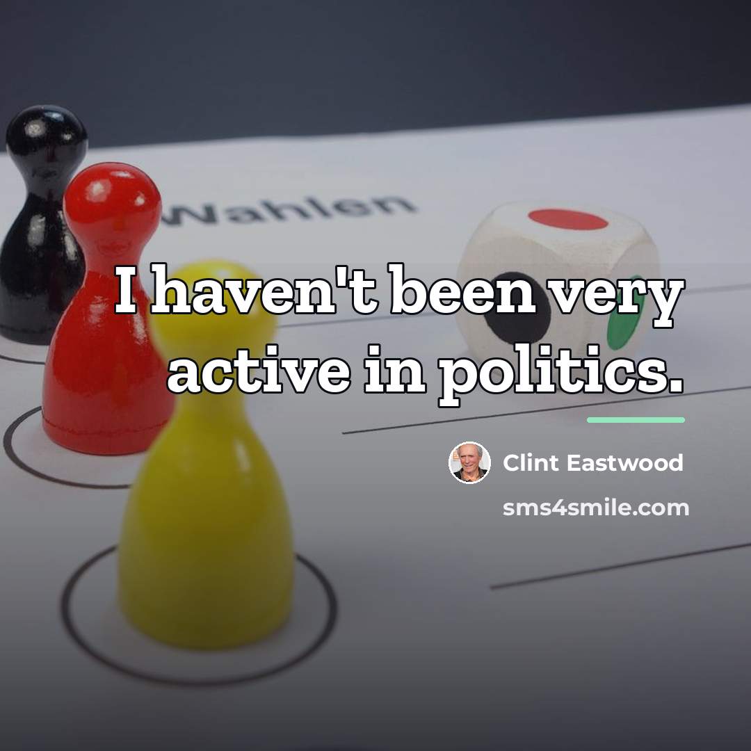 “I haven't been very active in politics.…” quote by Clint Eastwood