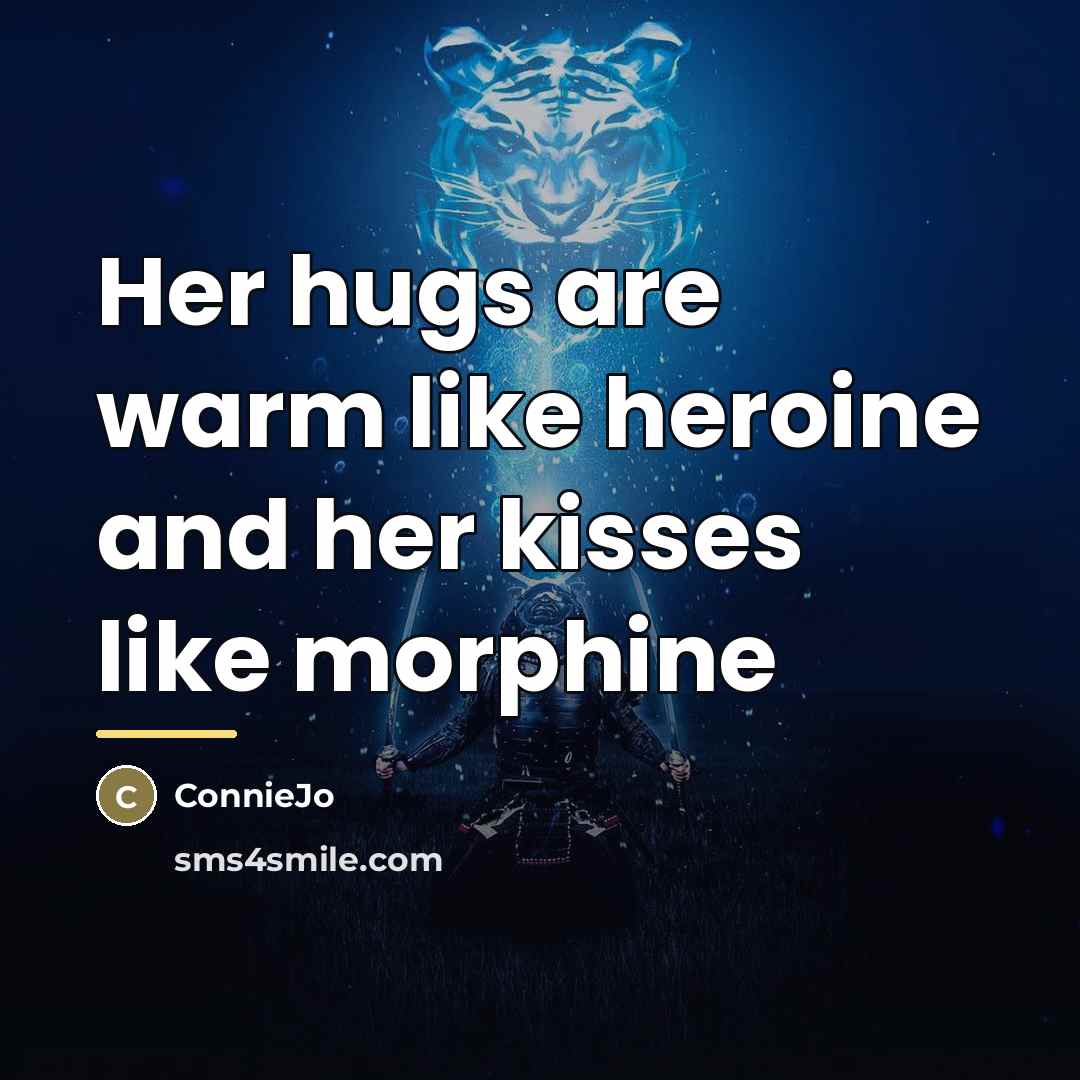“Her hugs are warm like heroine and her kisses like…” quote by ConnieJo
