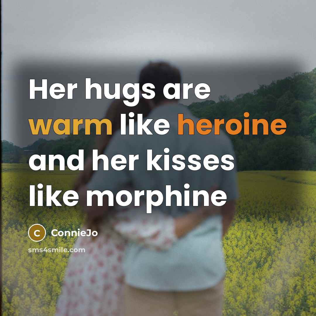 “Her hugs are warm like heroine and her kisses like morphine” quote by ConnieJo