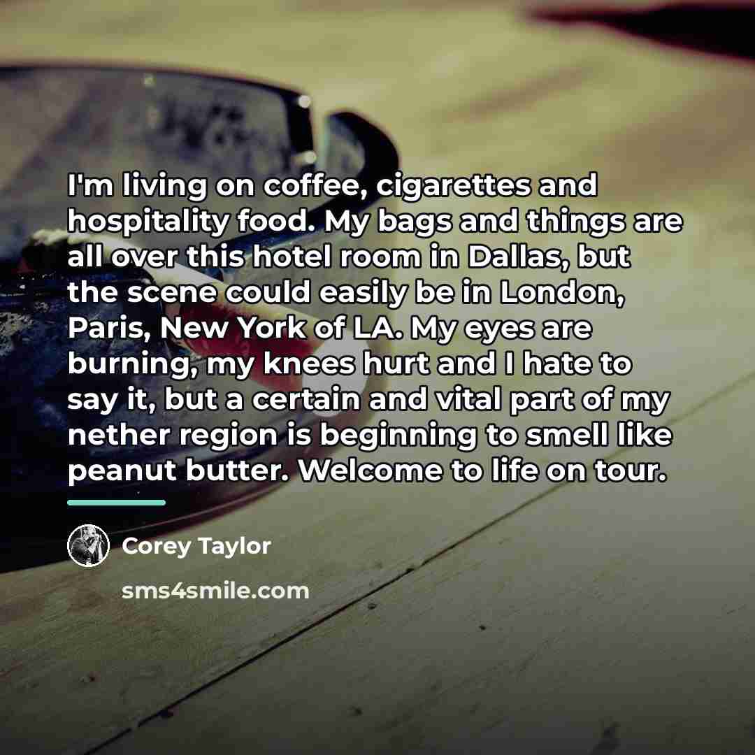 “I'm living on coffee, cigarettes and hospitality food. My bags…” quote by Corey Taylor