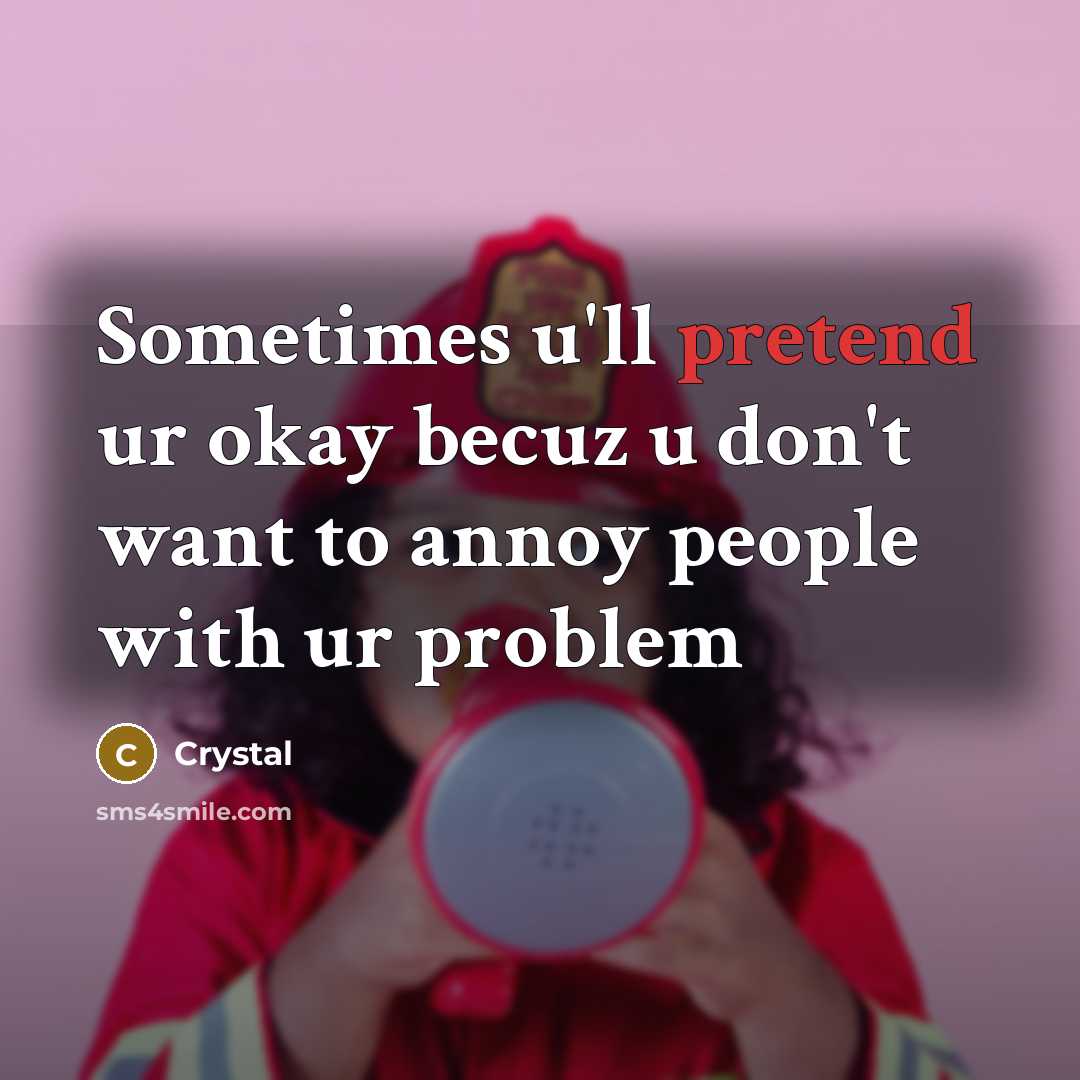 “Sometimes u'll pretend ur okay becuz u don't want to…” quote by Crystal