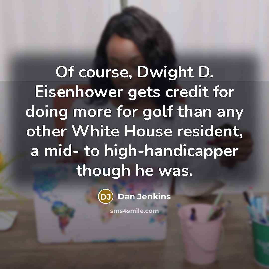 “Of course, Dwight D. Eisenhower gets credit for doing more…” quote by Dan Jenkins