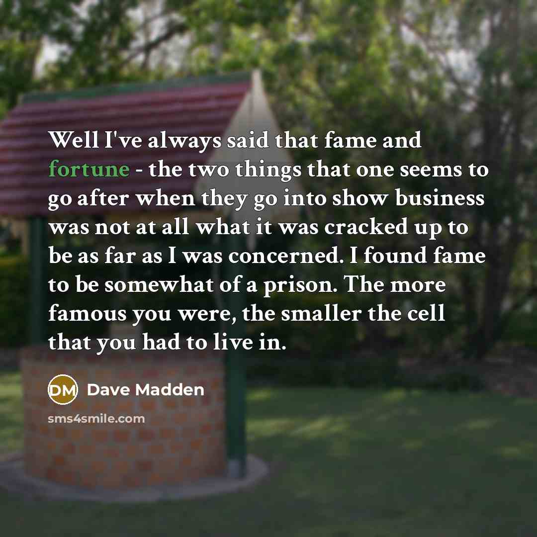 “Well I've always said that fame and fortune - the…” quote by Dave Madden
