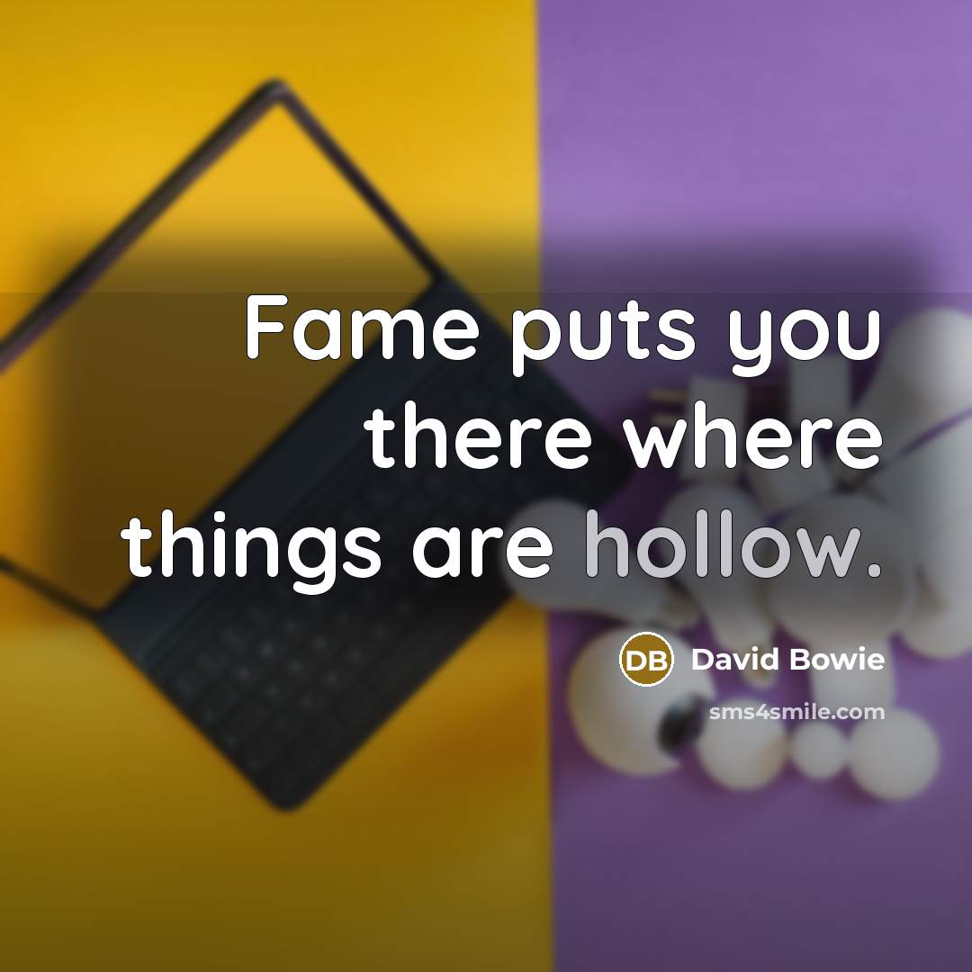 “Fame puts you there where things are hollow.…” quote by David Bowie