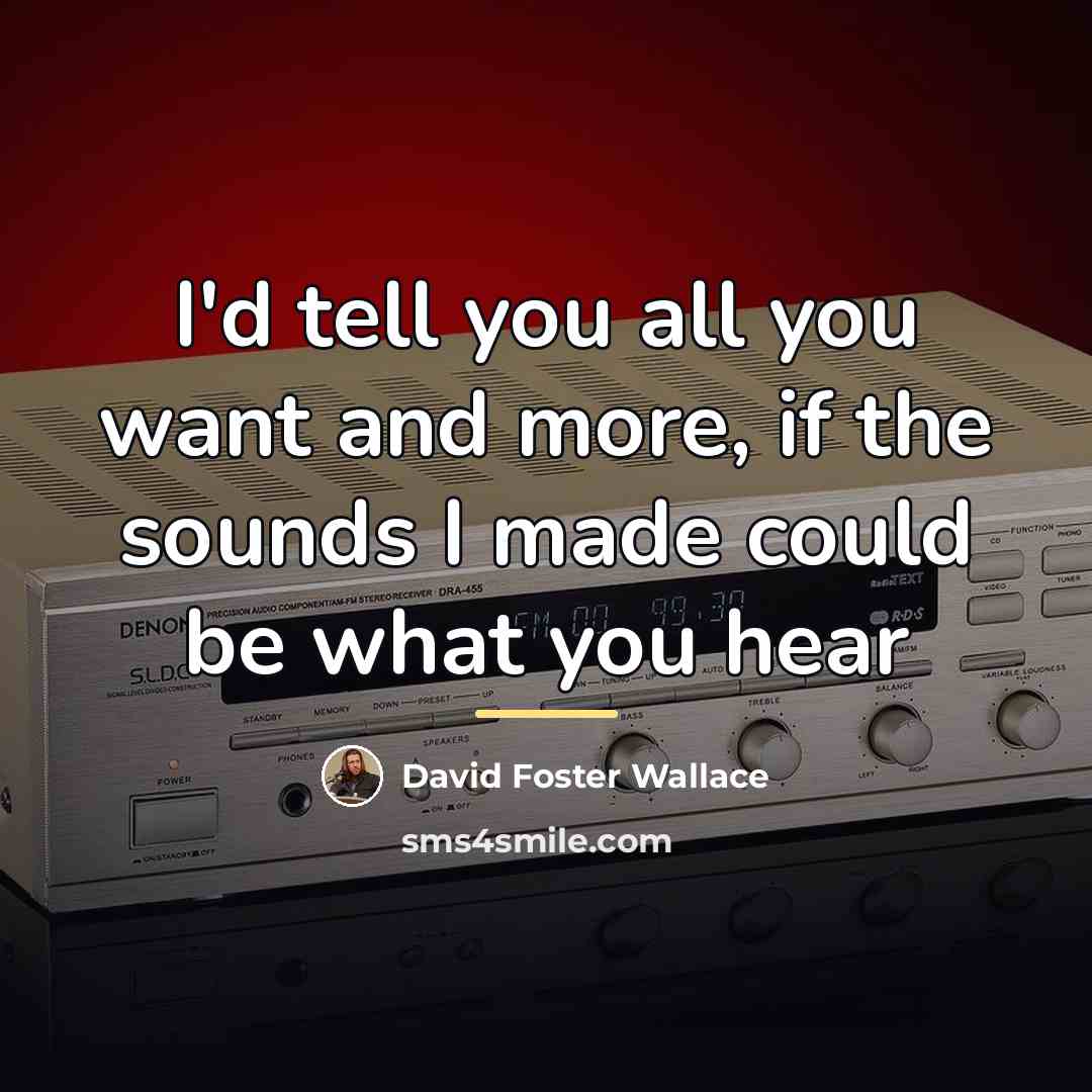 “I'd tell you all you want and more, if the…” quote by David Foster Wallace
