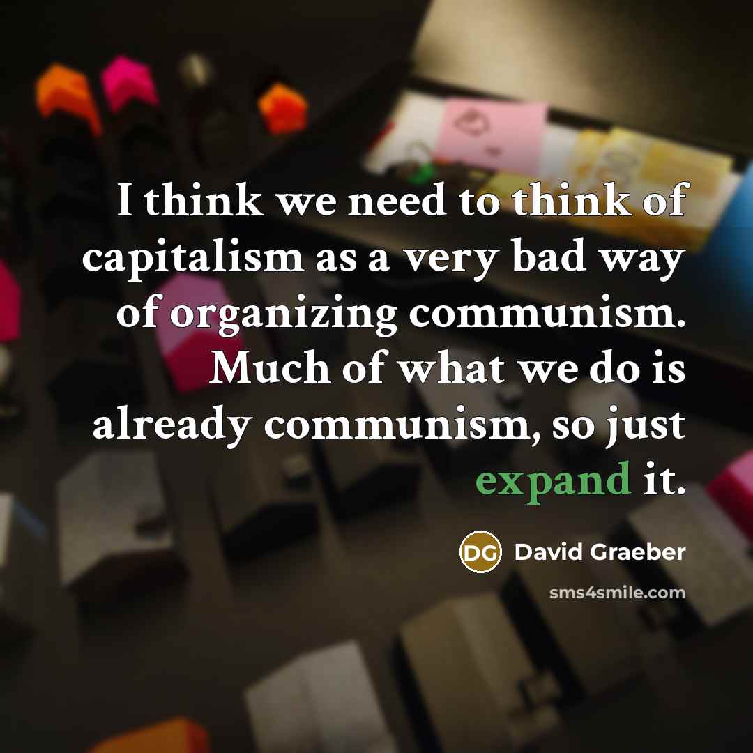 “I think we need to think of capitalism as a…” quote by David Graeber