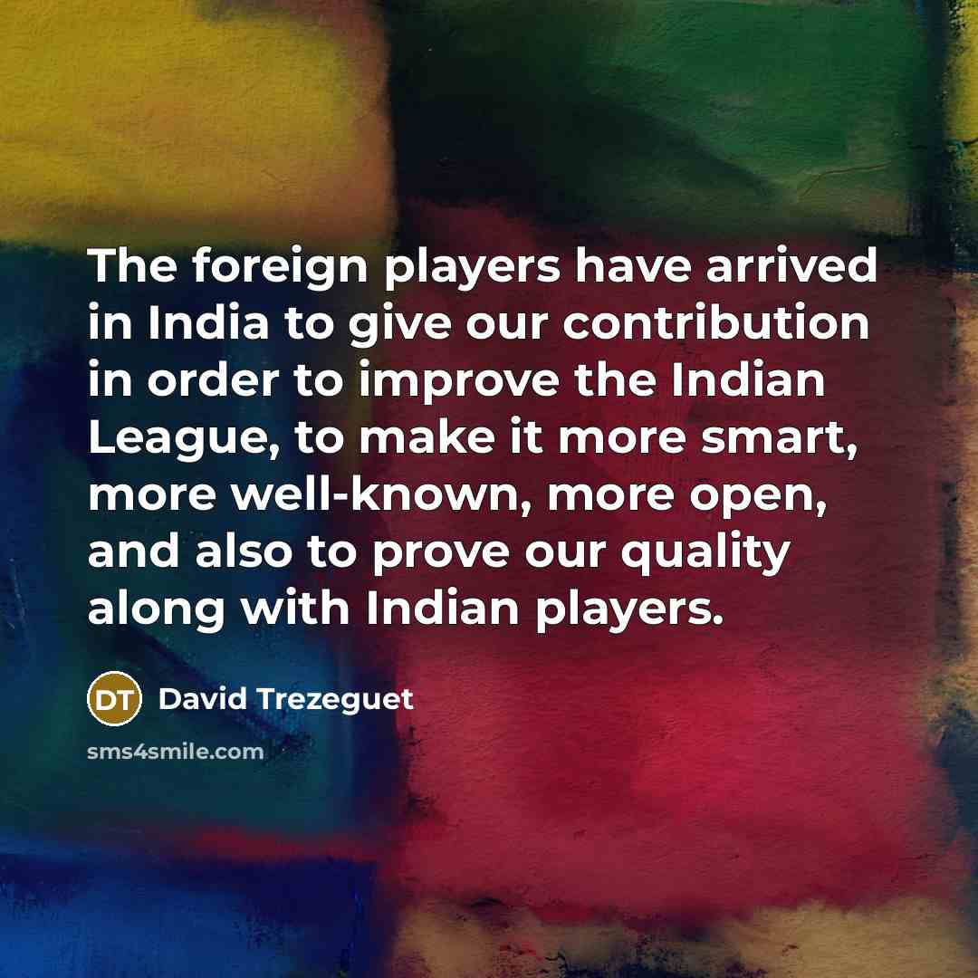 “The foreign players have arrived in India to give our…” quote by David Trezeguet
