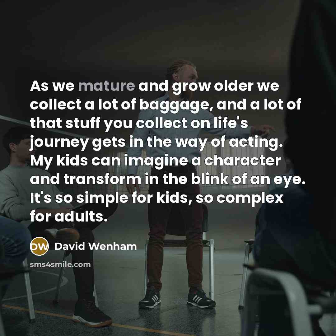 “As we mature and grow older we collect a lot…” quote by David Wenham