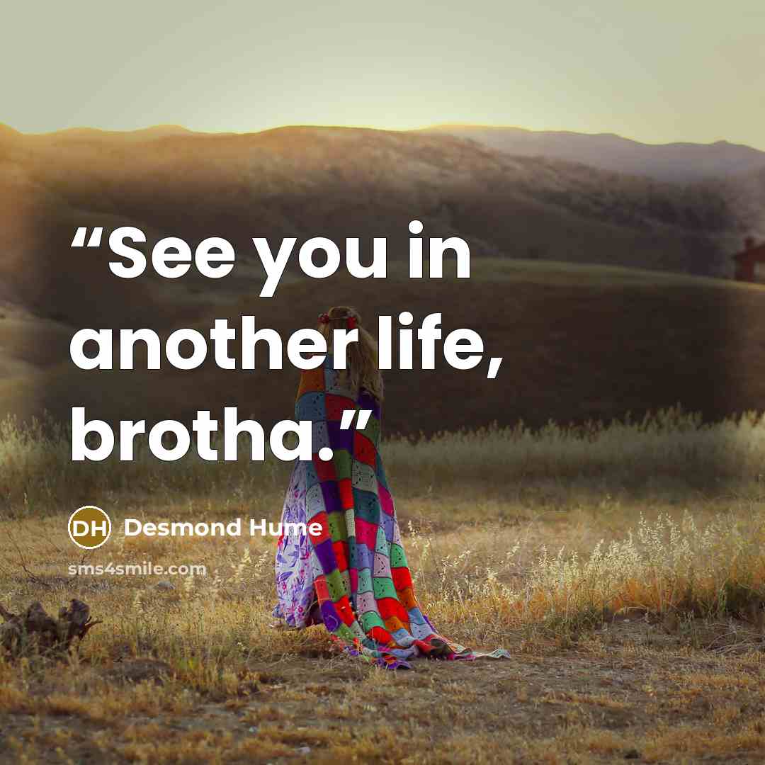 “See you in another life, brotha.” quote by Desmond Hume