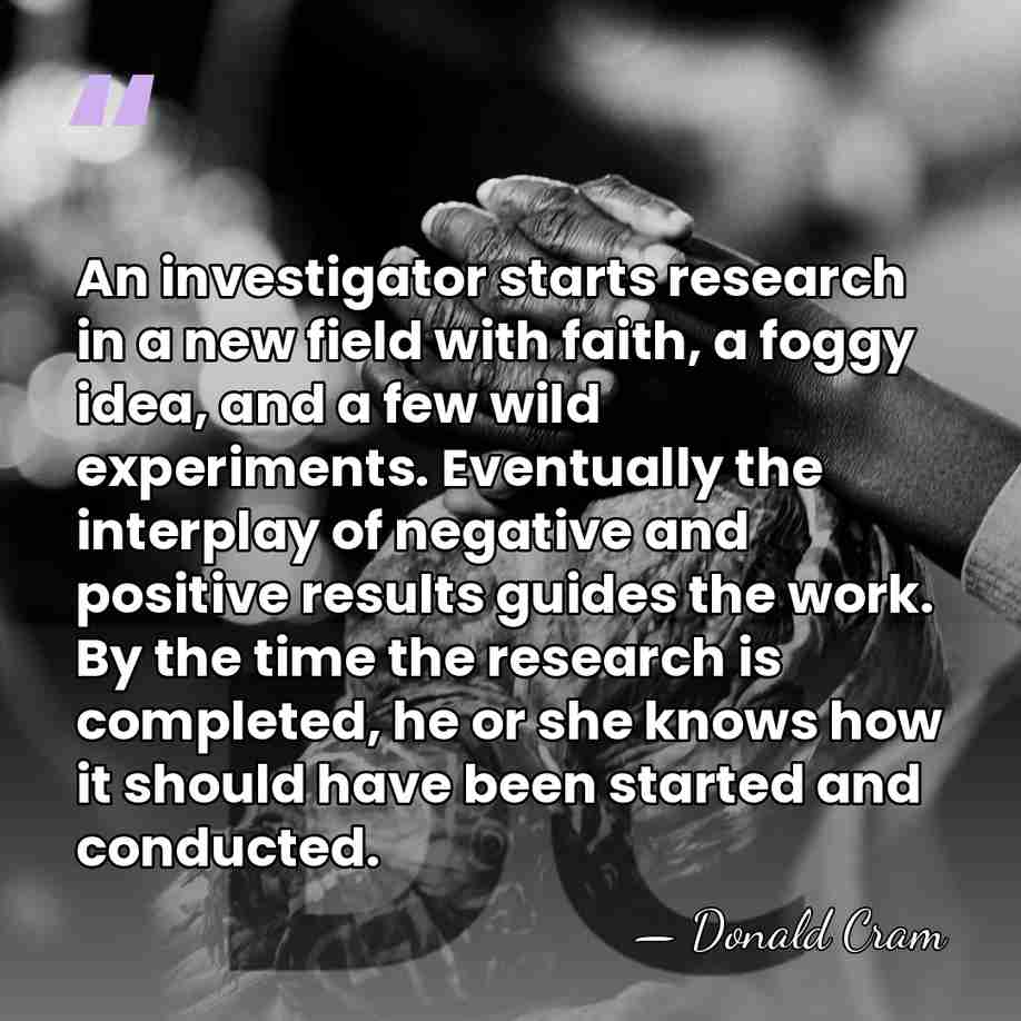 An investigator starts research in a new field with faith, a foggy&hellip; - Donald Cram