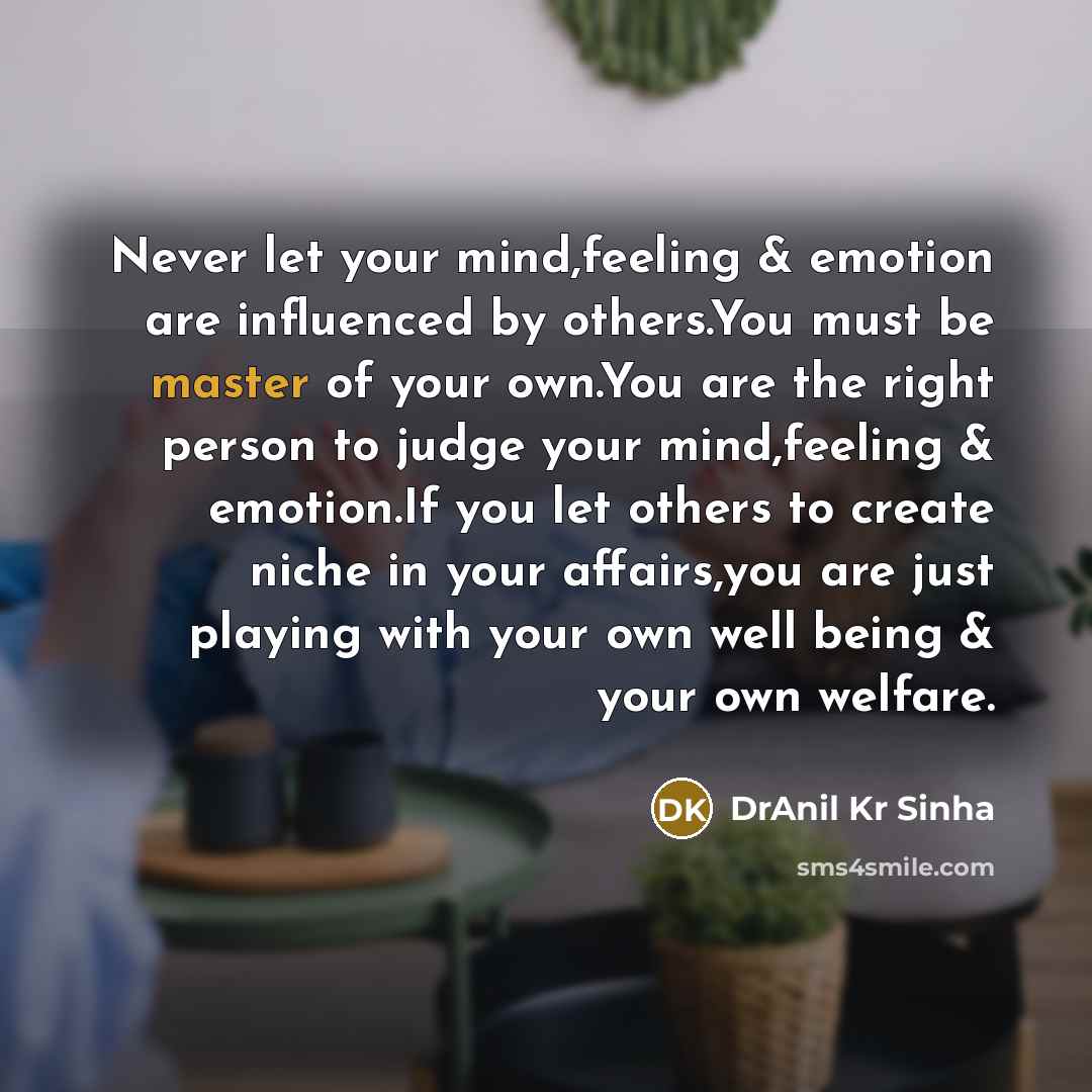 “Never let your mind,feeling & emotion are influenced by others.You…” quote by DrAnil Kr Sinha