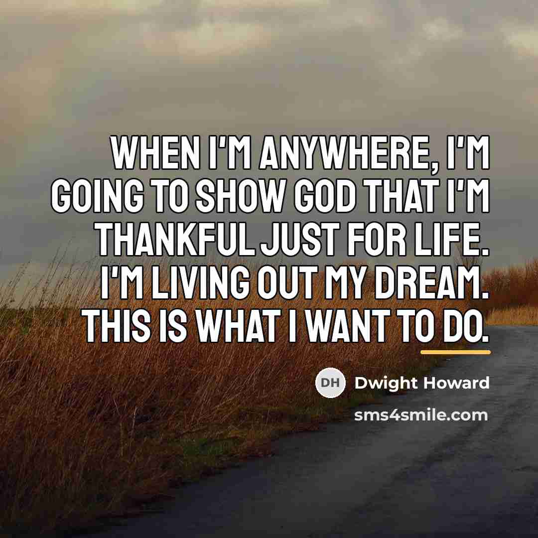 “When I'm anywhere, I'm going to show God that I'm…” quote by Dwight Howard