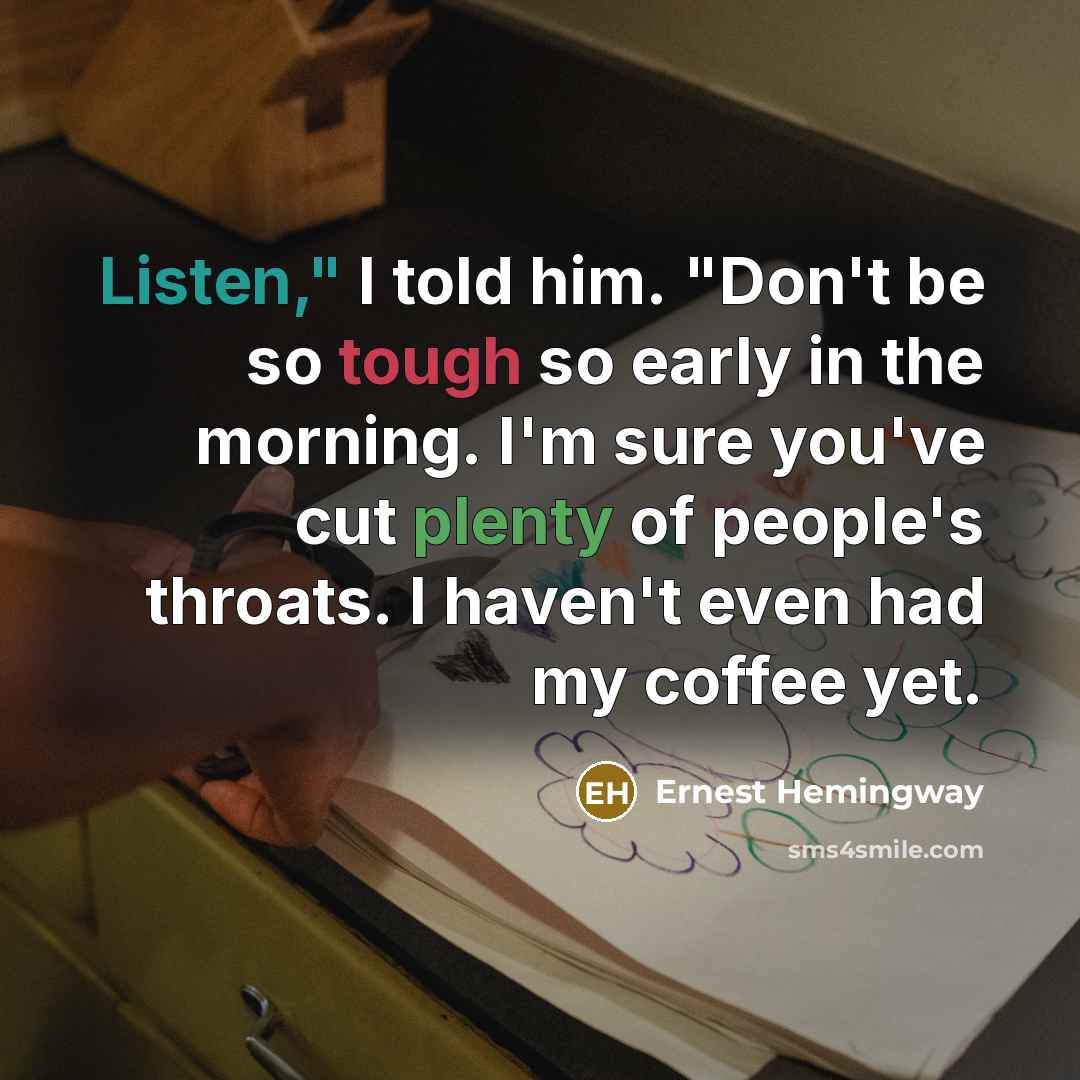 “Listen," I told him. "Don't be so tough so early…” quote by Ernest Hemingway