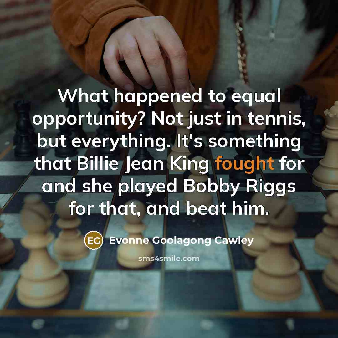 “What happened to equal opportunity? Not just in tennis, but…” quote by Evonne Goolagong Cawley