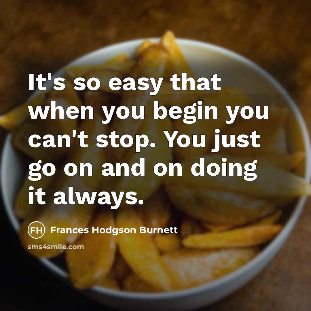 “It's so easy that when you begin you can't stop.…” quote by Frances Hodgson Burnett