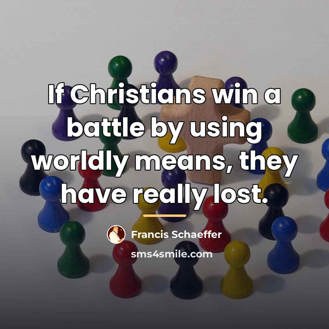 “If Christians win a battle by using worldly means, they…” quote by Francis Schaeffer