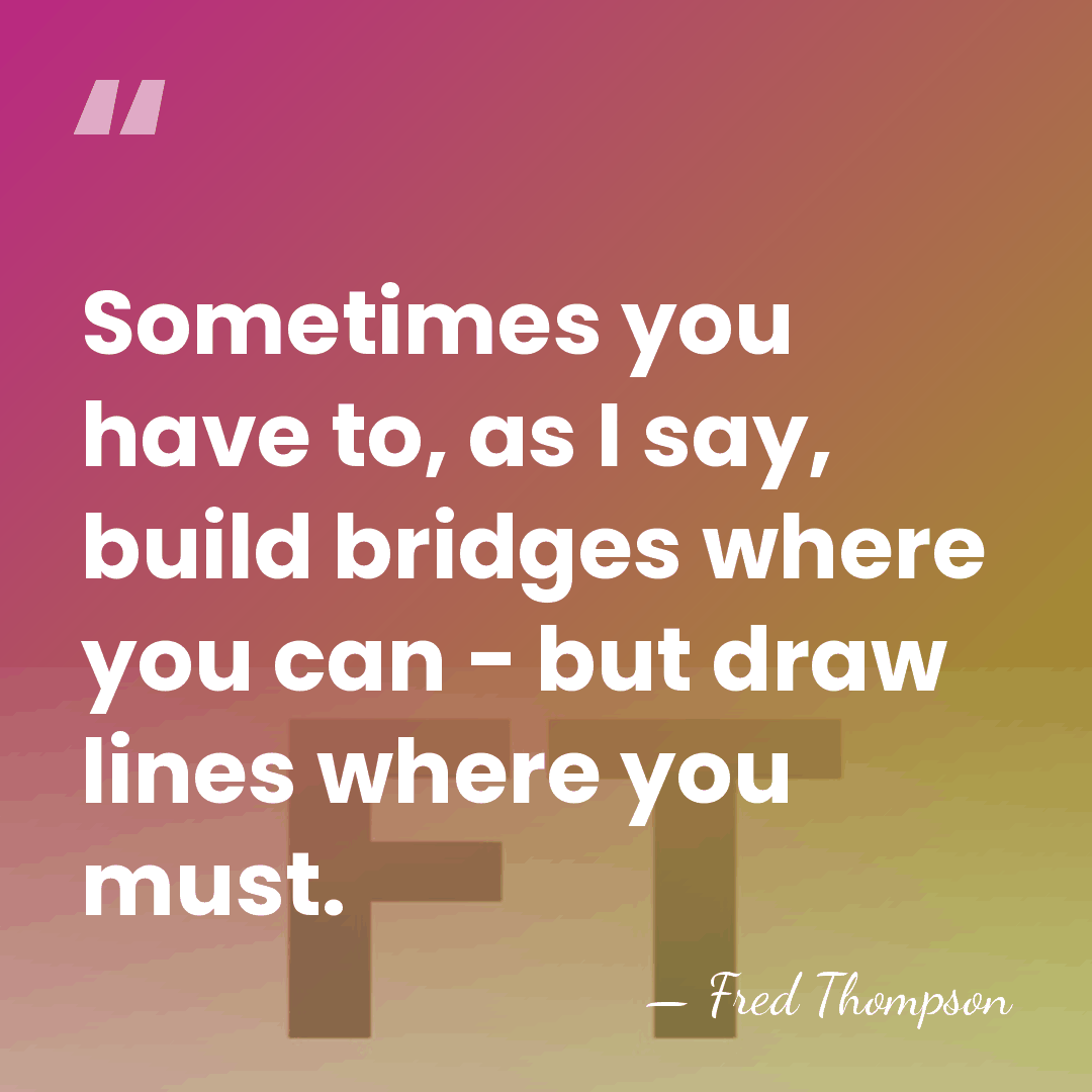 Sometimes you have to, as I say, build bridges where you can&hellip; - Fred Thompson