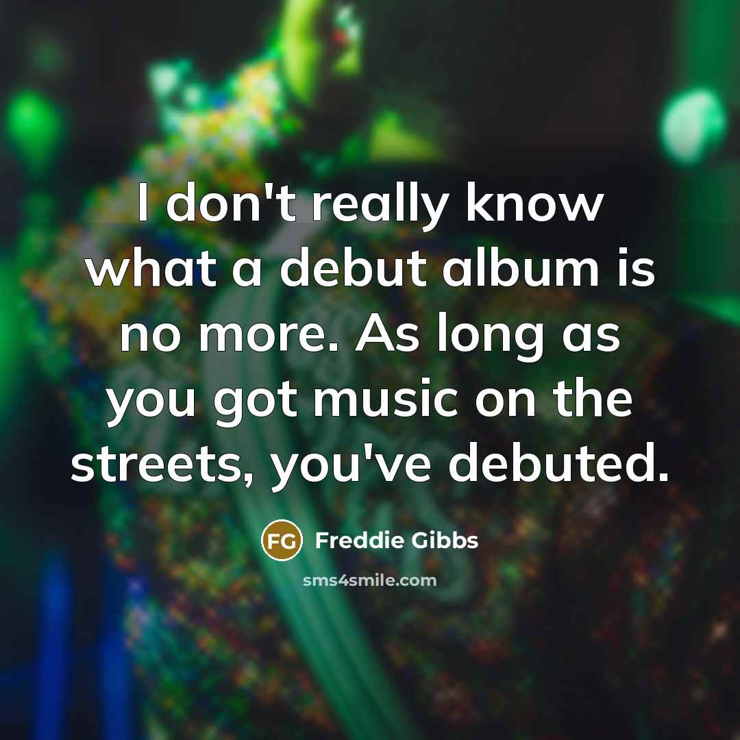 “I don't really know what a debut album is no…” quote by Freddie Gibbs