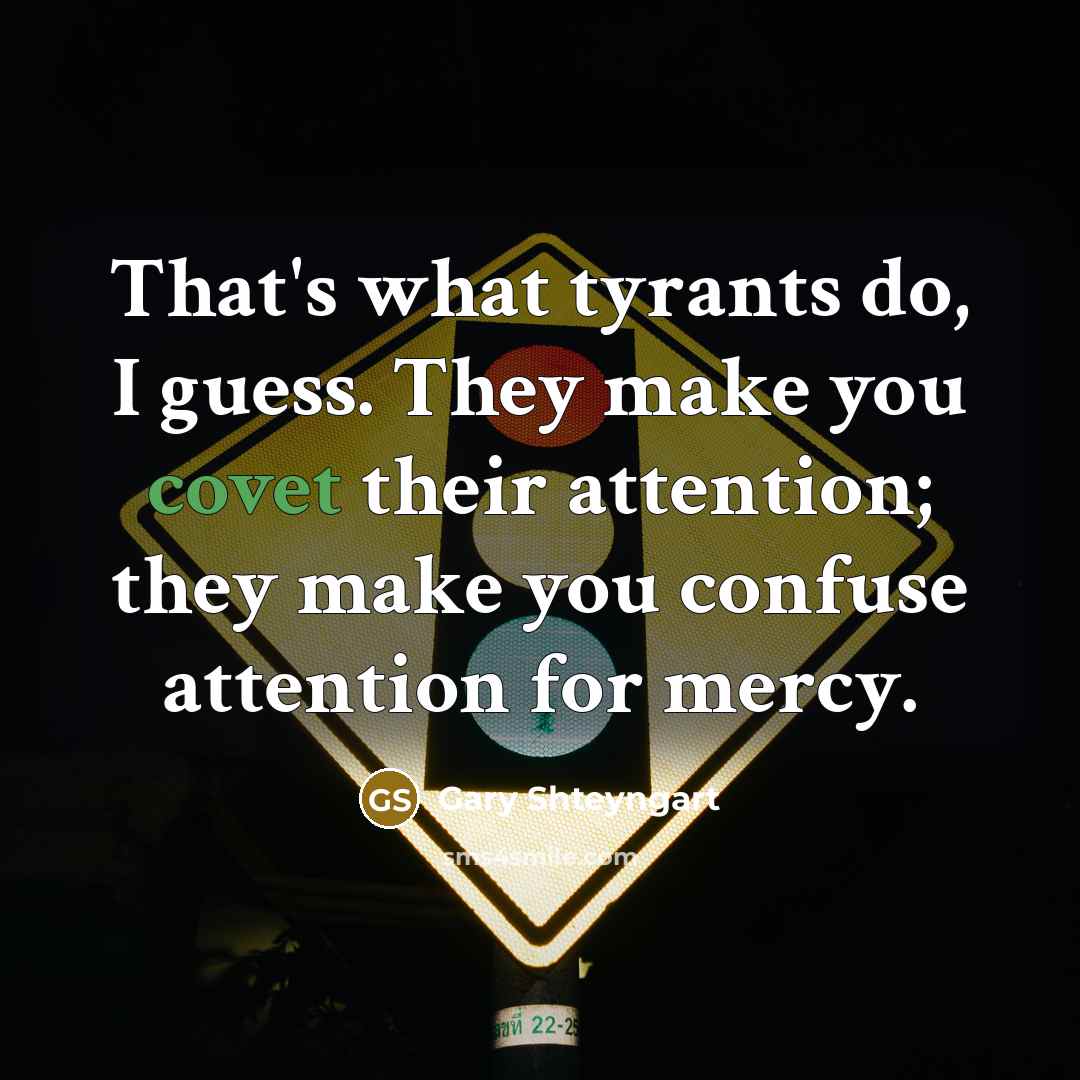 “That's what tyrants do, I guess. They make you covet…” quote by Gary Shteyngart
