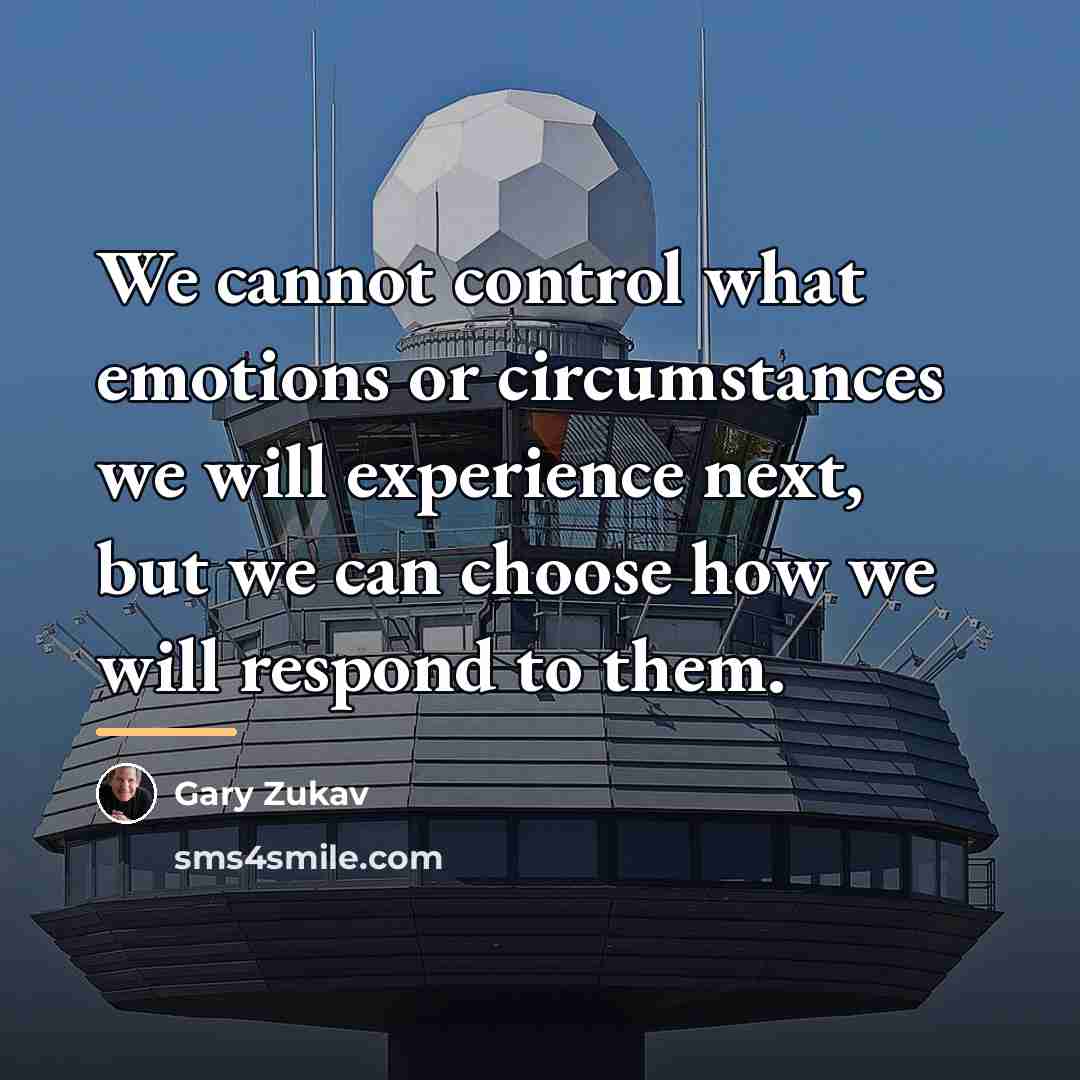 “We cannot control what emotions or circumstances we will experience…” quote by Gary Zukav