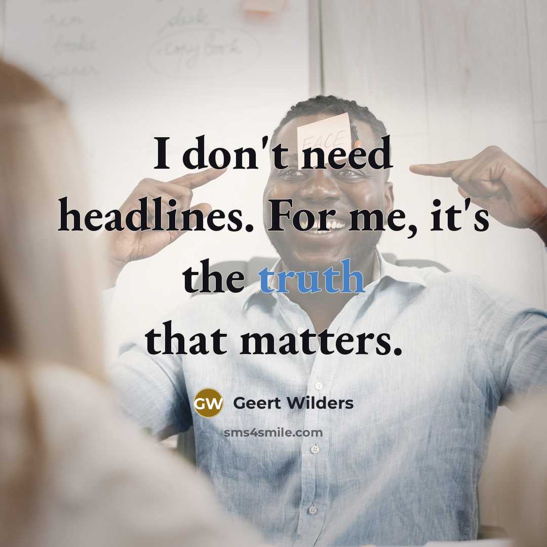 “I don't need headlines. For me, it's the truth that…” quote by Geert Wilders