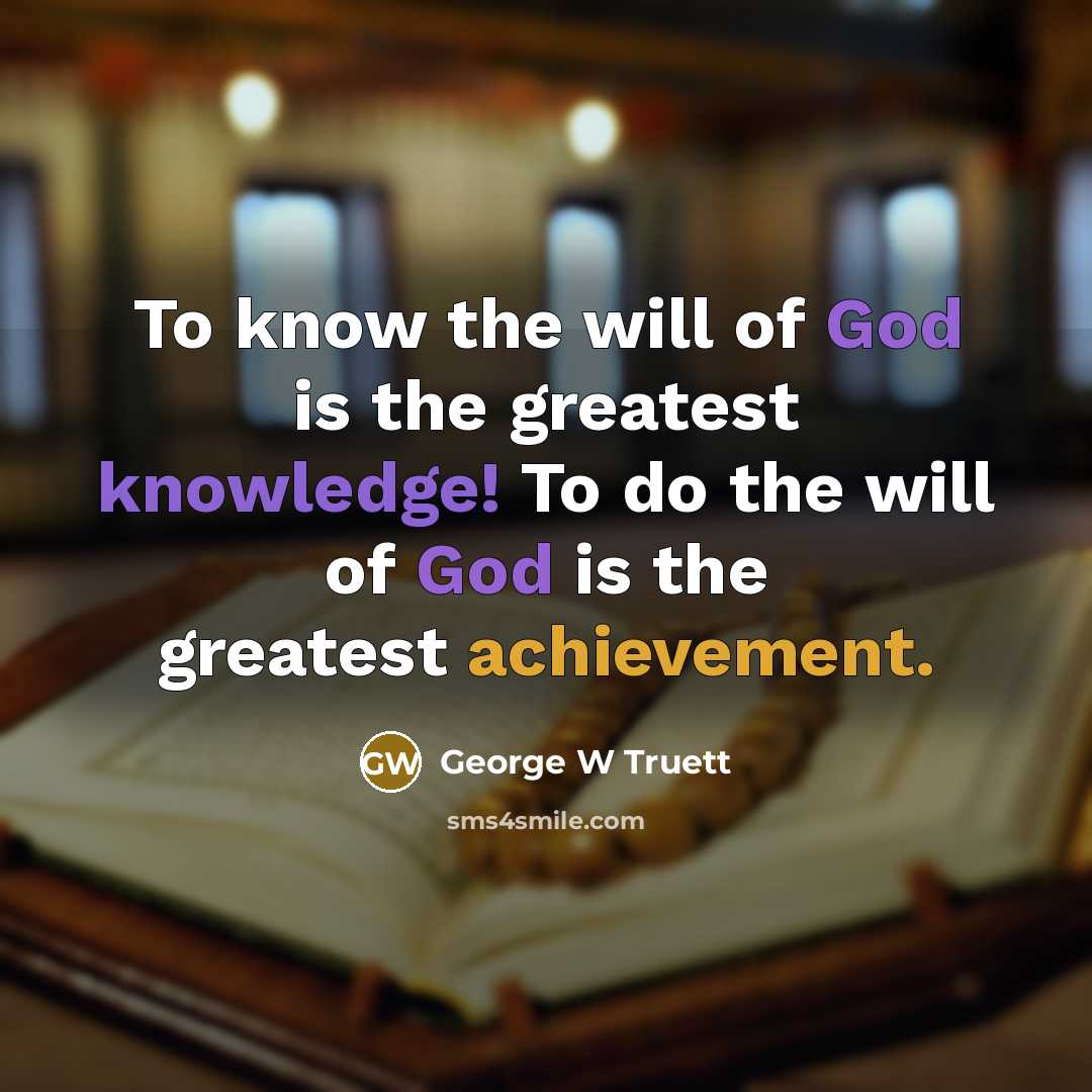 “To know the will of God is the greatest knowledge!…” quote by George W Truett