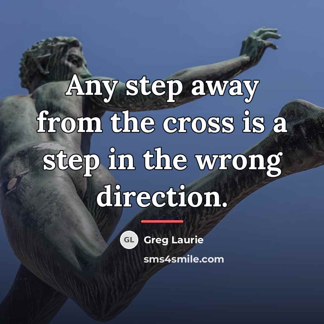 “Any step away from the cross is a step in…” quote by Greg Laurie