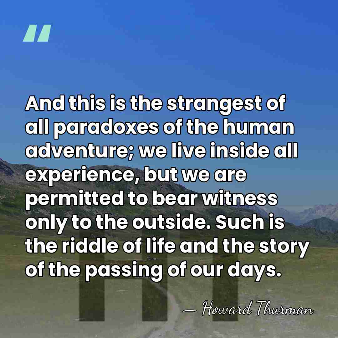 And this is the strangest of all paradoxes of the human adventure;&hellip; - Howard Thurman