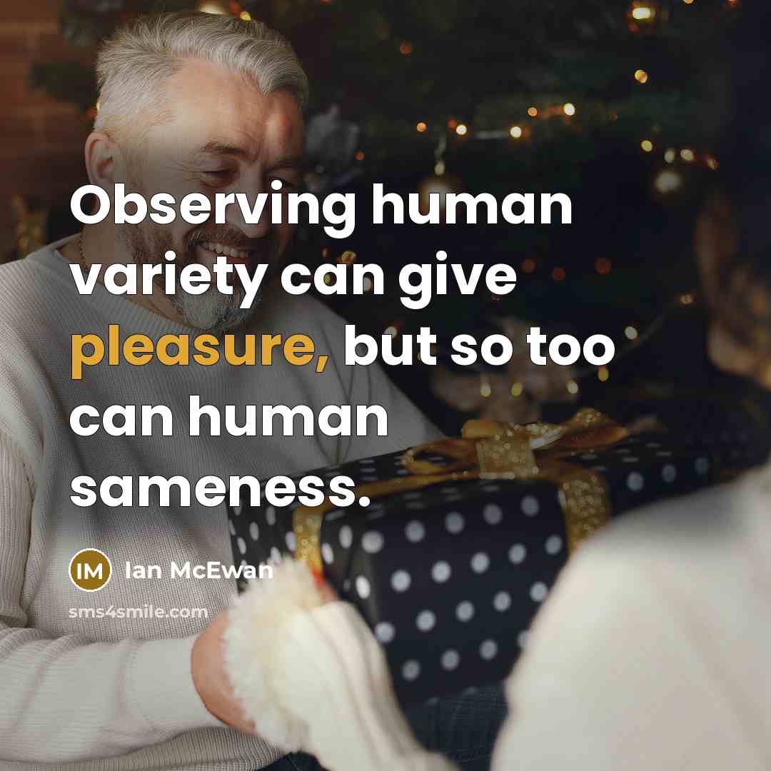 “Observing human variety can give pleasure, but so too can…” quote by Ian Mcewan
