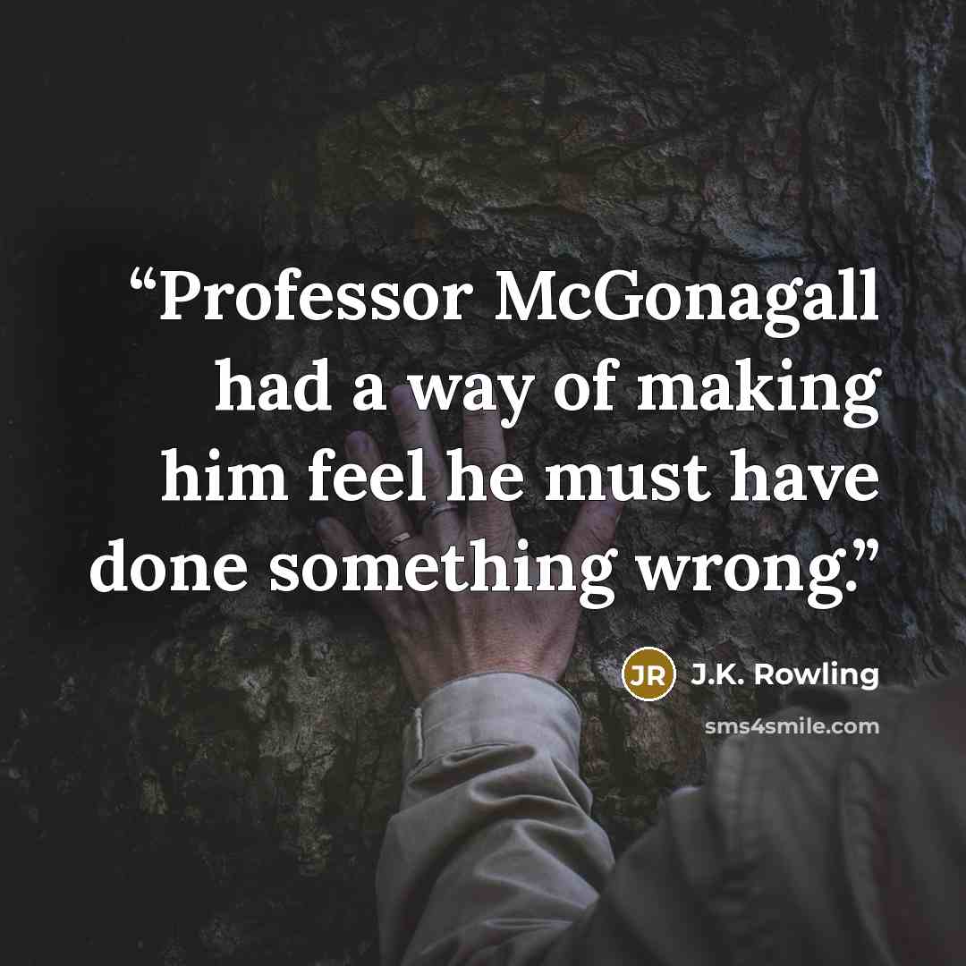 “Professor McGonagall had a way of making him feel he must have done something wrong.” quote by J.K. Rowling