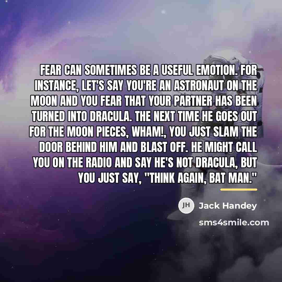 “Fear can sometimes be a useful emotion. For instance, let's…” quote by Jack Handey