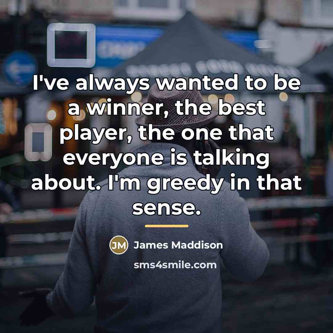 “I've always wanted to be a winner, the best player,…” quote by James Maddison