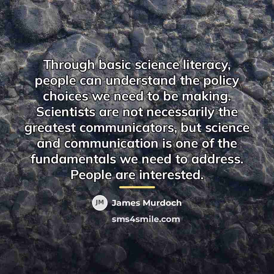 “Through basic science literacy, people can understand the policy choices…” quote by James Murdoch