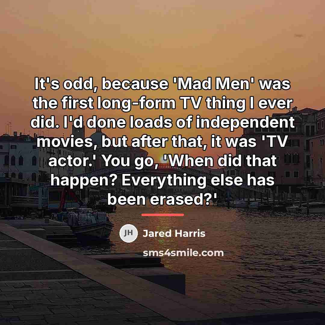 “It's odd, because 'Mad Men' was the first long-form TV…” quote by Jared Harris