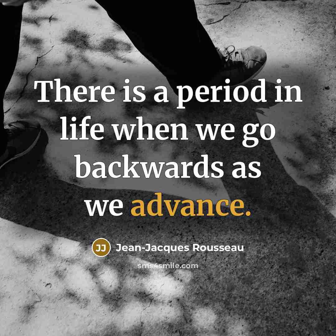 “There is a period in life when we go backwards…” quote by Jean-Jacques Rousseau