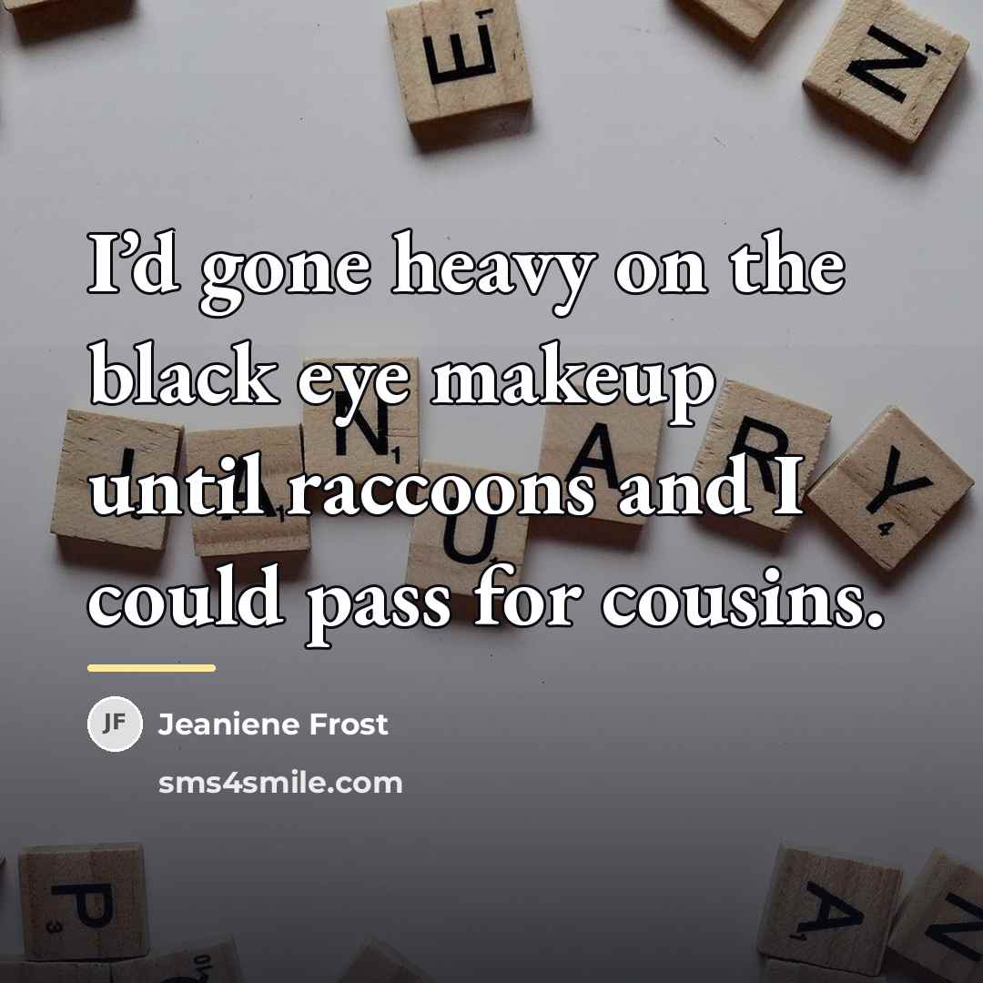 “I’d gone heavy on the black eye makeup until raccoons…” quote by Jeaniene Frost