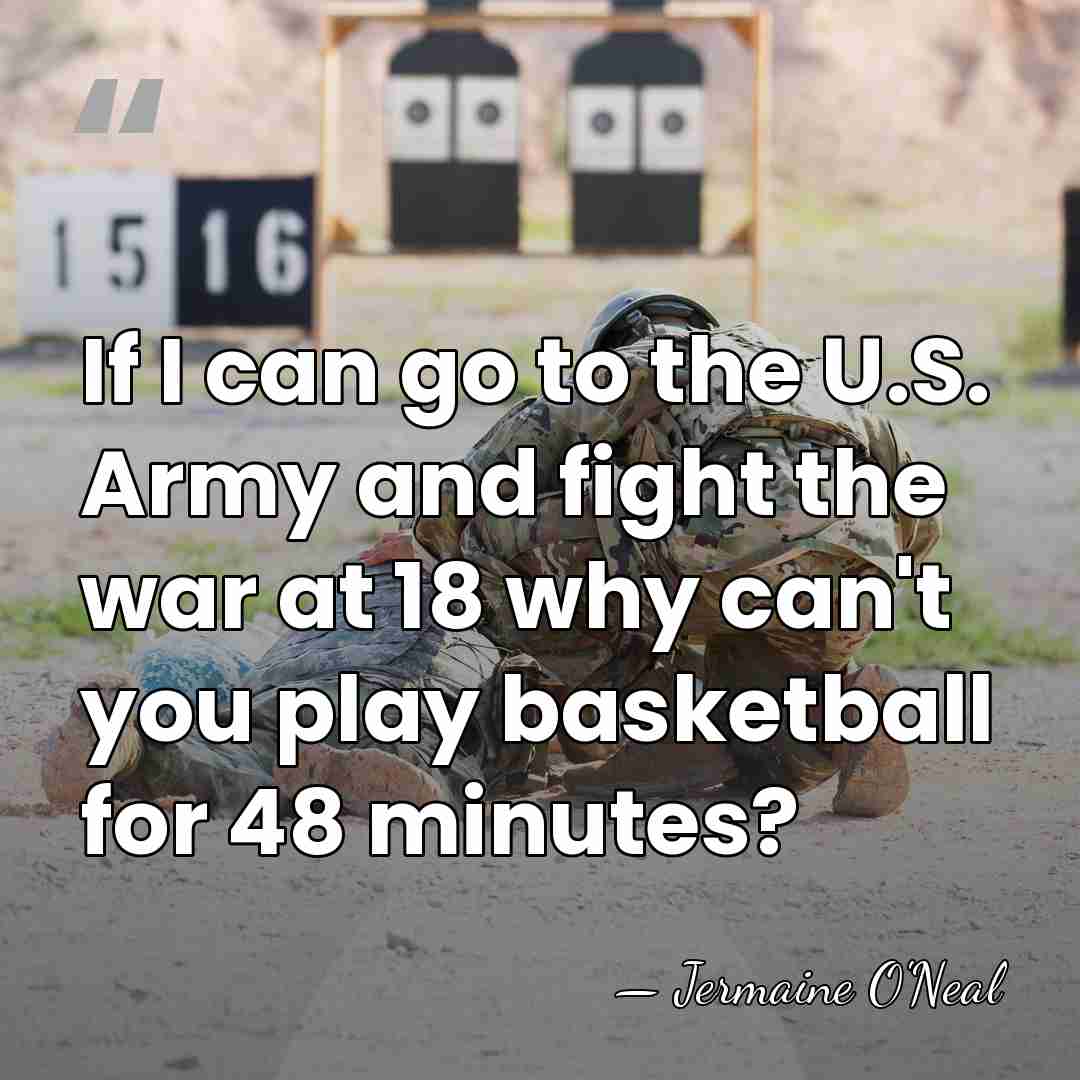 If I can go to the U.S. Army and fight the war&hellip; - Jermaine O'Neal