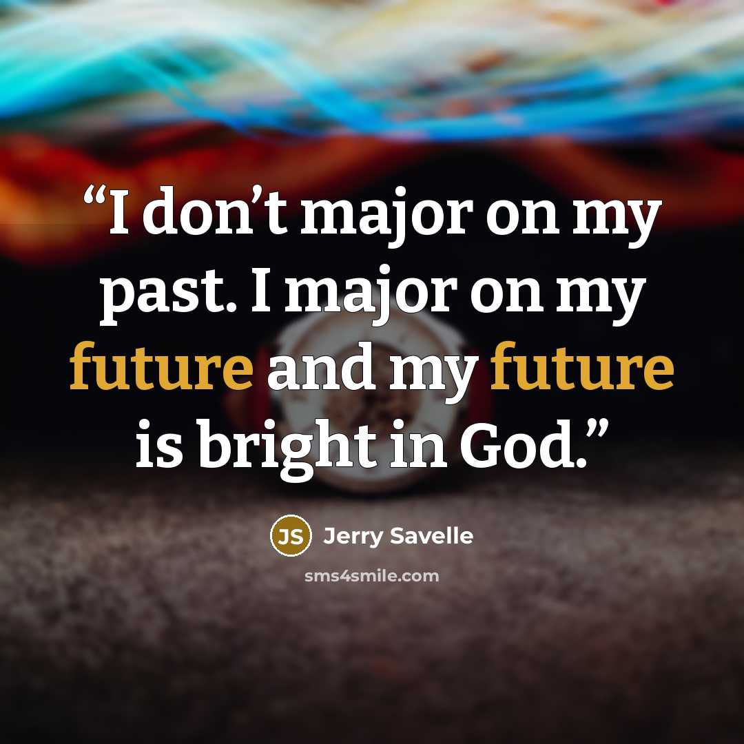 “I don’t major on my past. I major on my future and my future is bright in God.” quote by Jerry Savelle