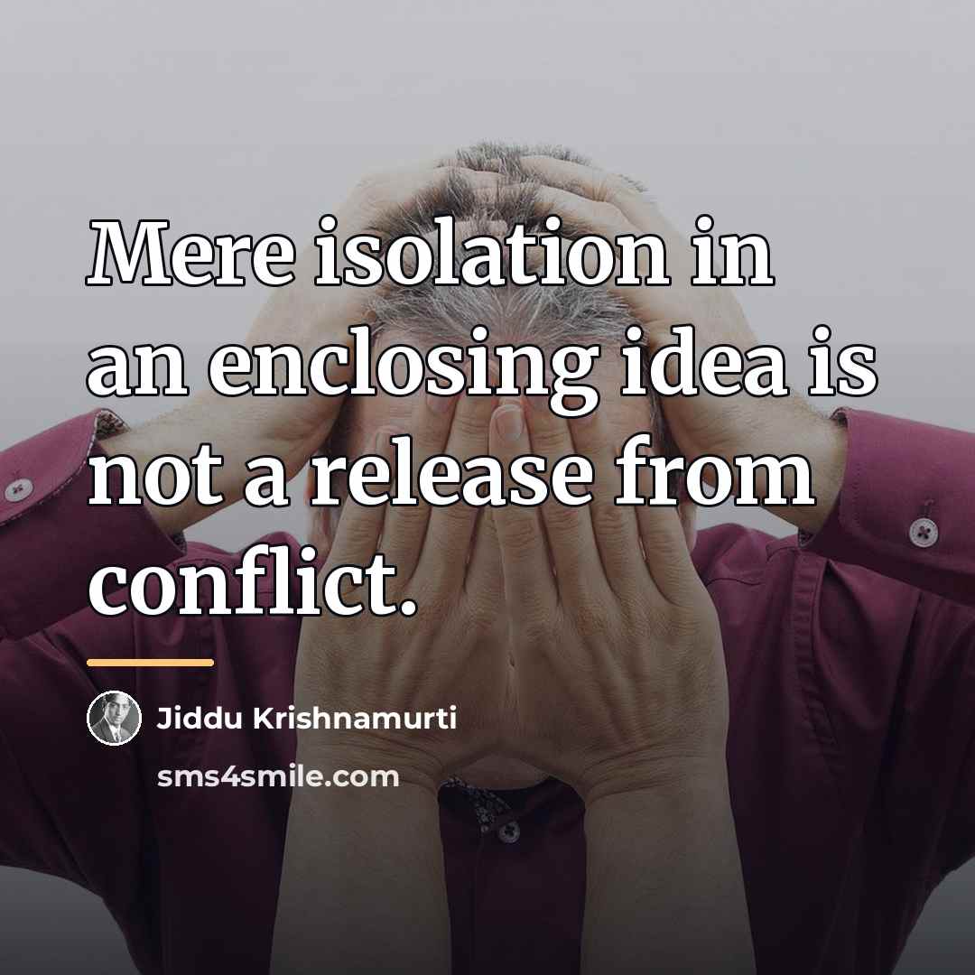 “Mere isolation in an enclosing idea is not a release…” quote by Jiddu Krishnamurti
