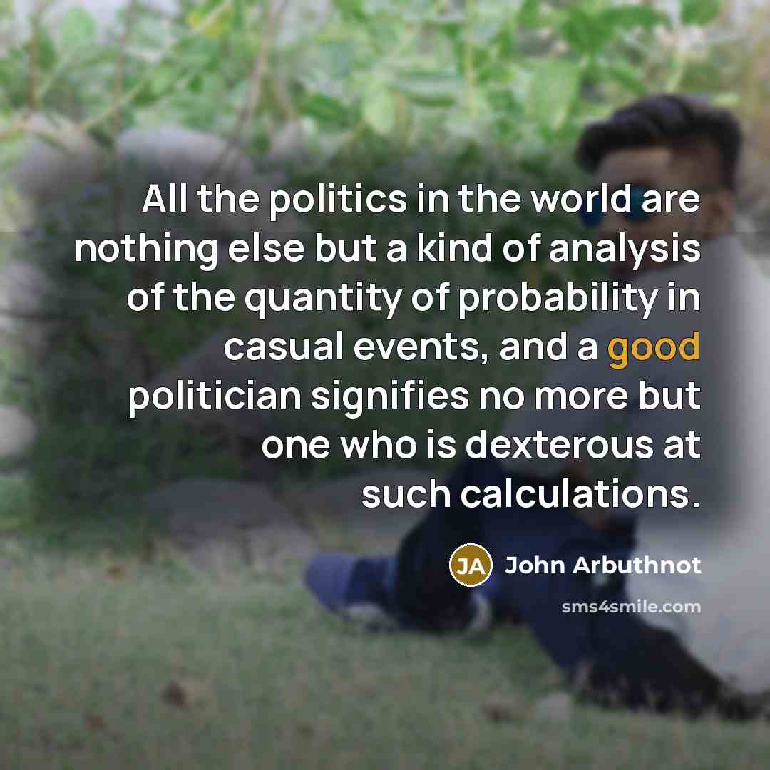 “All the politics in the world are nothing else but…” quote by John Arbuthnot