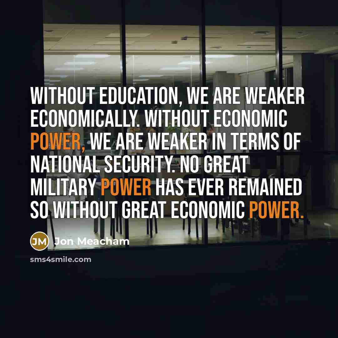 “Without education, we are weaker economically. Without economic power, we…” quote by Jon Meacham