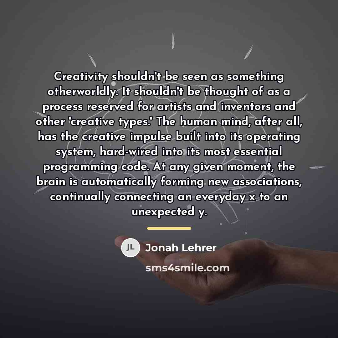 “Creativity shouldn't be seen as something otherworldly. It shouldn't be…” quote by Jonah Lehrer