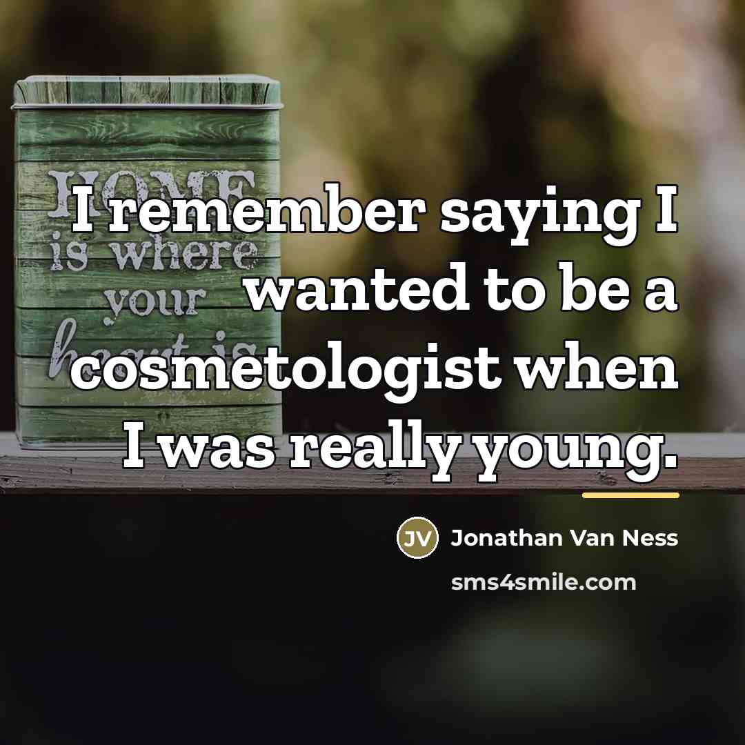 “I remember saying I wanted to be a cosmetologist when…” quote by Jonathan Van Ness