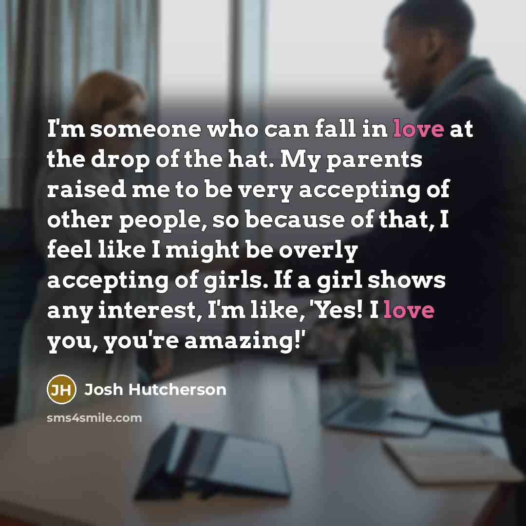 “I'm someone who can fall in love at the drop…” quote by Josh Hutcherson