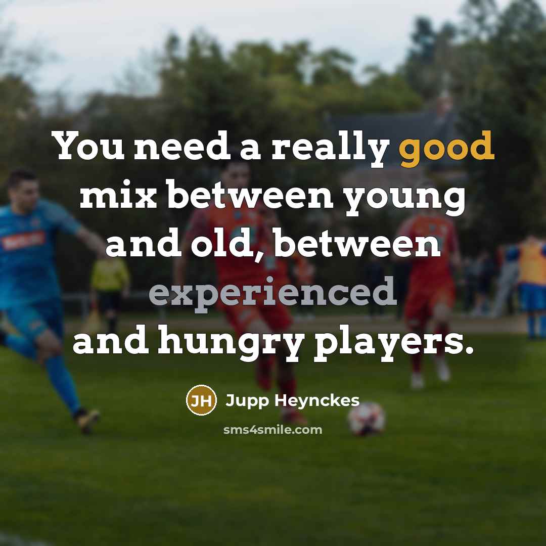 “You need a really good mix between young and old,…” quote by Jupp Heynckes