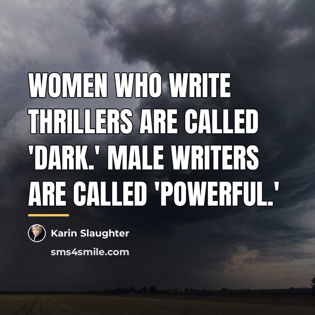 “Women who write thrillers are called 'dark.' Male writers are…” quote by Karin Slaughter