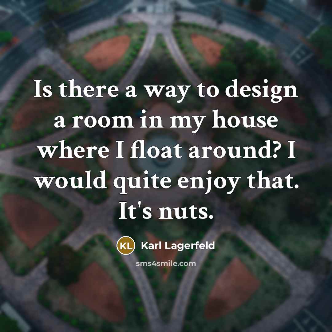 “Is there a way to design a room in my…” quote by Karl Lagerfeld