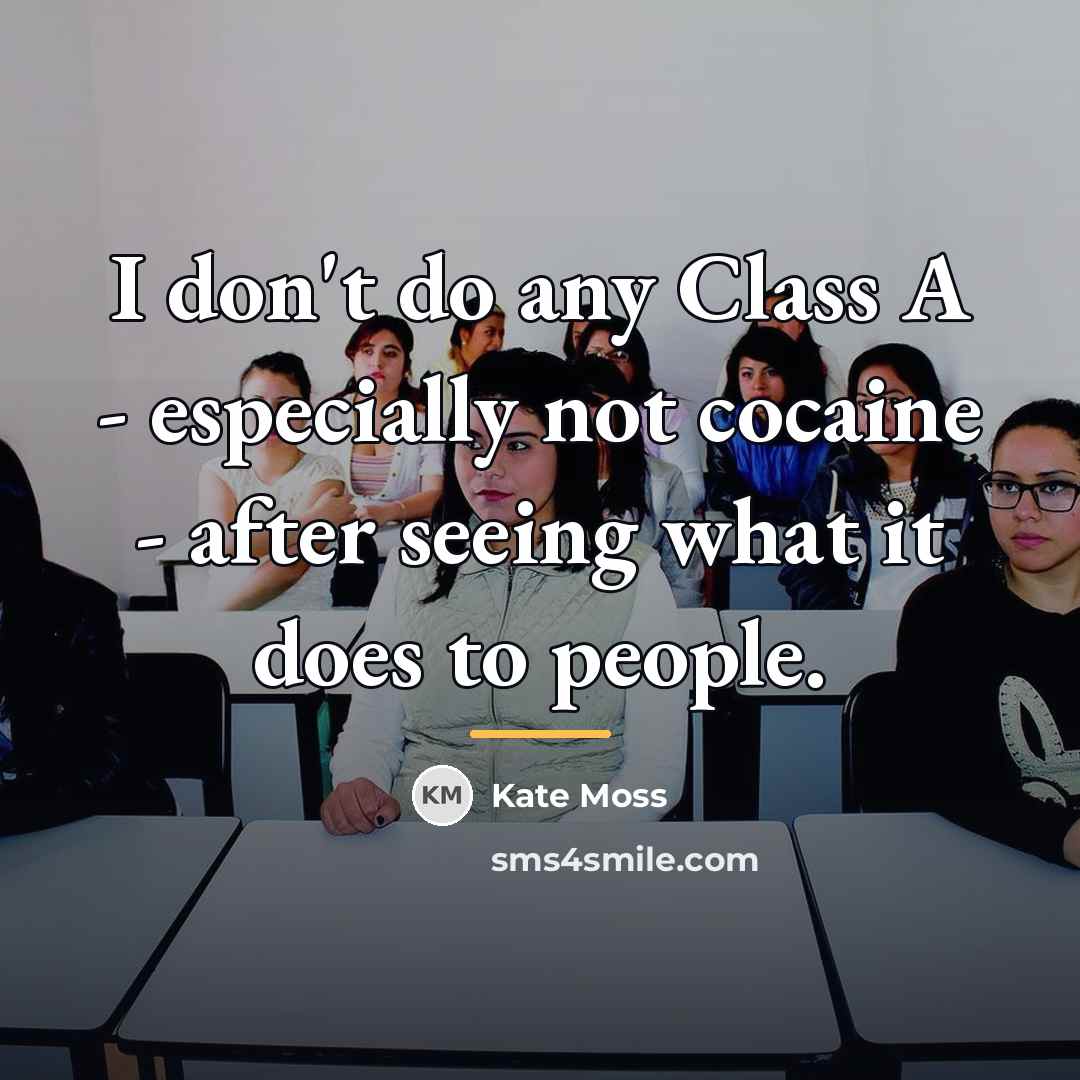 “I don't do any Class A - especially not cocaine…” quote by Kate Moss