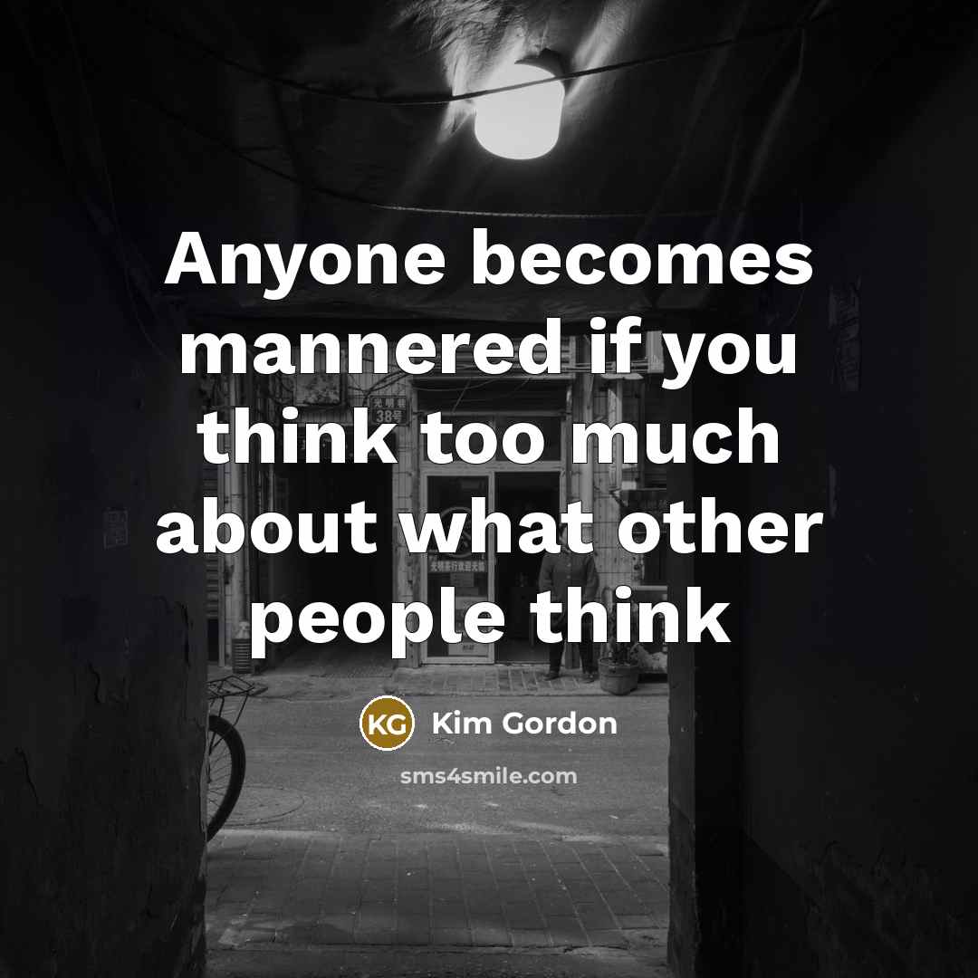 “Anyone becomes mannered if you think too much about what…” quote by Kim Gordon