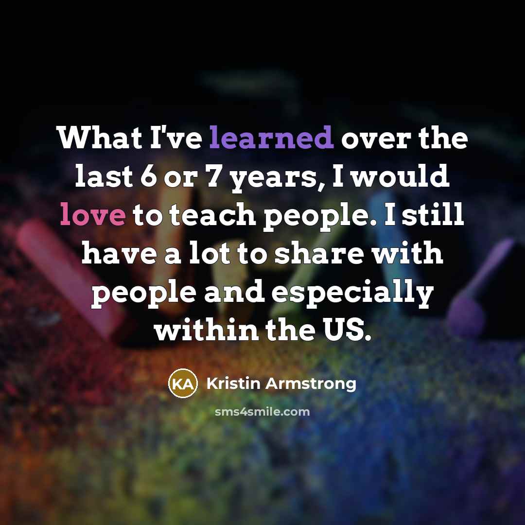 “What I've learned over the last 6 or 7 years,…” quote by Kristin Armstrong